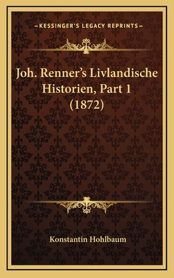 Joh. Renner's Livlandische Historien, Part 1 (1872) - Hohlbaum, Konstantin