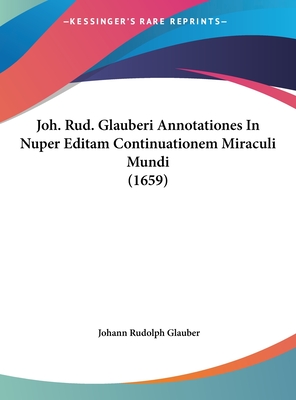 Joh. Rud. Glauberi Annotationes in Nuper Editam Continuationem Miraculi Mundi (1659) - Glauber, Johann Rudolph