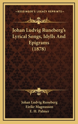 Johan Ludvig Runeberg's Lyrical Songs, Idylls and Epigrams (1878) - Runeberg, Johan Ludvig, and Magnusson, Eirikr (Translated by), and Palmer, E H (Translated by)