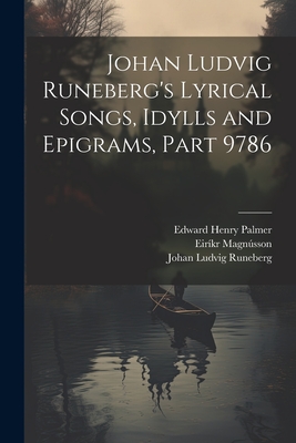 Johan Ludvig Runeberg's Lyrical Songs, Idylls and Epigrams, Part 9786 - Runeberg, Johan Ludvig, and Magnsson, Eirkr, and Palmer, Edward Henry