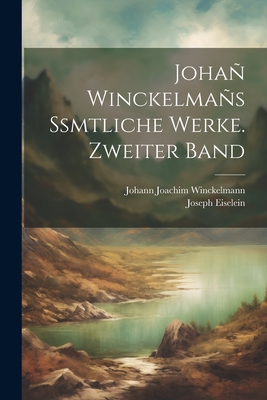 Johan Winckelmans Ssmtliche Werke. Zweiter Band - Winckelmann, Johann Joachim, and Eiselein, Joseph