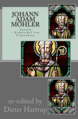 Johann Adam Mhler: Anselm: Erzbischof von Canterbury - Hattrup, Dieter (Editor), and Mohler, Johann Adam