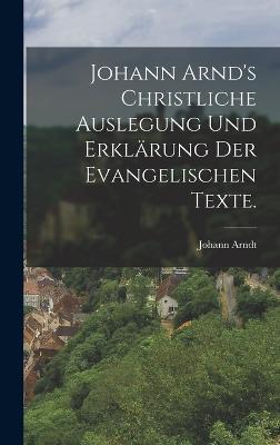 Johann Arnd's christliche Auslegung und Erklrung der evangelischen Texte. - Arndt, Johann