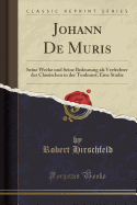 Johann de Muris: Seine Werke Und Seine Bedeutung ALS Verfechter Des Classischen in Der Tonkunst; Eine Studie (Classic Reprint)