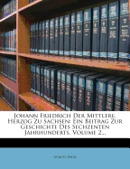 Johann Friedrich Der Mittlere, Herzog Zu Sachsen: Ein Beitrag Zur Geschichte Des Sechszehnten Jahrhunderts, Zweiter Theil.