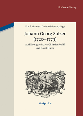 Johann Georg Sulzer (1720-1779): Aufkl?rung Zwischen Christian Wolff Und David Hume - Grunert, Frank (Editor), and Stiening, Gideon (Editor)