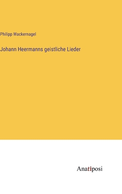 Johann Heermanns geistliche Lieder - Wackernagel, Philipp