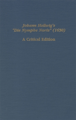 Johann Hellwig's Die Nymphe Noris (1650): A Critical Edition - Reinhart, Max (Editor)