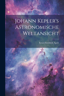 Johann Kepler's astronomische Weltansicht