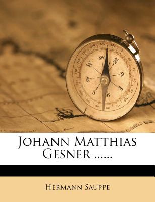 Johann Matthias Gesner ...... - Sauppe, Hermann