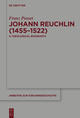 Johann Reuchlin (1455-1522): A Theological Biography - Posset, Franz