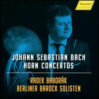 Johann Sebastian Bach: Horn Concertos - Berliner Barock Solisten; Radek Babork (horn)