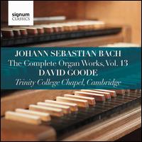 Johann Sebastian Bach: The Complete Organ Works, Vol. 13 - David Goode (organ)