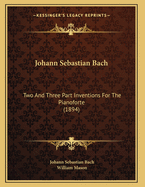 Johann Sebastian Bach: Two And Three Part Inventions For The Pianoforte (1894)