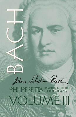 Johann Sebastian Bach, Volume III: Volume 3 - Spitta, Philipp