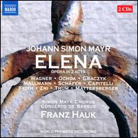 Johann Simon Mayr: Elena - Andreas Mattersberger (bass); Anna Feith (soprano); Anna-Doris Capitelli (mezzo-soprano); Daniel Ochoa (bass);...