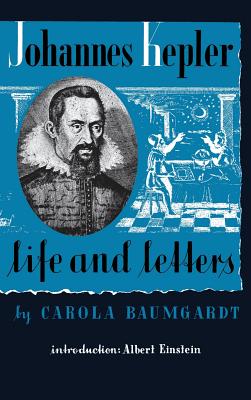 Johannes Kepler Life and Letters - Baumgardt, Carola, and Callan, Jamie, and Einstein, Albert (Introduction by)