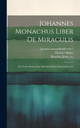 Johannes Monachus Liber De Miraculis: Ein Neuer Beitrag Zur Mittelalterlichen Mnchsliteratur