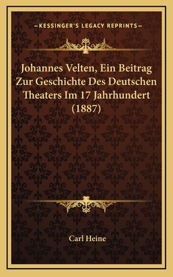 Johannes Velten, Ein Beitrag Zur Geschichte Des Deutschen Theaters Im 17 Jahrhundert (1887) - Heine, Carl