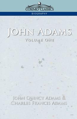 John Adams Vol. 1 - Adams, John Quincy, and Adams, Charles Francis