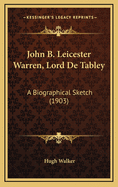 John B. Leicester Warren, Lord de Tabley: A Biographical Sketch (1903)