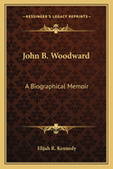 John B. Woodward: A Biographical Memoir