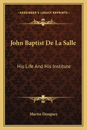 John Baptist de La Salle: His Life and His Institute