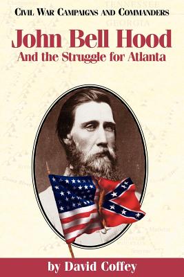 John Bell Hood: And the Struggle for Atlanta - Coffey, David