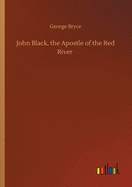 John Black, the Apostle of the Red River