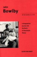 John Bowlby: His Early Life: A Biographical Jounrey Into the Roots of Attachment Therapy