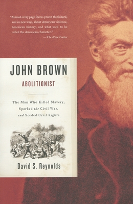 John Brown, Abolitionist: The Man Who Killed Slavery, Sparked the Civil War, and Seeded Civil Rights - Reynolds, David S