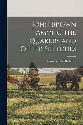 John Brown Among the Quakers and Other Sketches - Richman, Irving Berdine