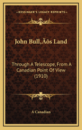 John Bull's Land: Through a Telescope, from a Canadian Point of View (1910)