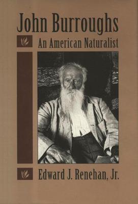 John Burroughs: An American Naturalist - Renehan, Edward J, Jr.