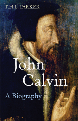 John Calvin: A Biography - Parker, T.H.L.