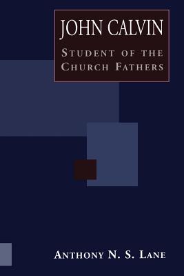 John Calvin Student of Church Fathers - Lane, Anthony N S