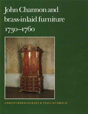 John Cannon and Brass-Inlaid Furniture, 1730-1760 - Gilbert, Christopher, and Murdoch, Tessa (Editor), and Gilbert, Christopher, Dr. (Editor)