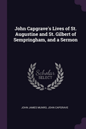 John Capgrave's Lives of St. Augustine and St. Gilbert of Sempringham, and a Sermon (Classic Reprint)