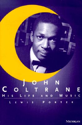 John Coltrane: His Life and Music - Porter, Lewis, PhD