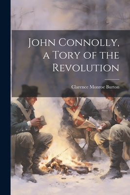 John Connolly, a Tory of the Revolution - Burton, Clarence Monroe