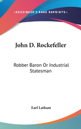 John D. Rockefeller: Robber Baron Or Industrial Statesman