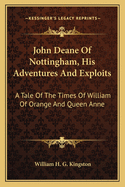 John Deane of Nottingham, His Adventures and Exploits: A Tale of the Times of William of Orange and Queen Anne