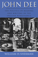 John Dee: The Politics of Reading and Writing in the English Renaissance