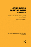 John Dee's Actions with Spirits (Volumes 1 and 2): 22 December 1581 to 23 May 1583