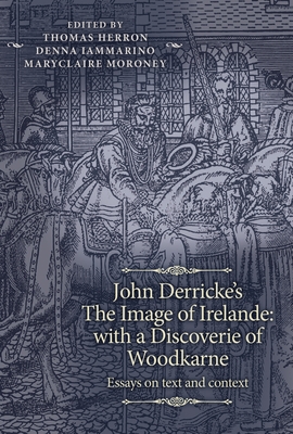 John Derricke's the Image of Irelande: With a Discoverie of Woodkarne: Essays on Text and Context - Herron, Thomas (Editor), and Iammarino, Denna (Editor), and Moroney, Maryclaire (Editor)