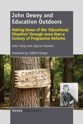 John Dewey and Education Outdoors: Making Sense of the 'Educational Situation' Through More Than a Century of Progressive Reforms - Quay, John, and Seaman, Jayson