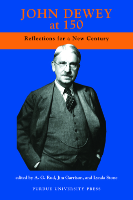 John Dewey at 150: Reflections for a New Century - Garrison, Jim (Editor), and Rud, A G (Editor)