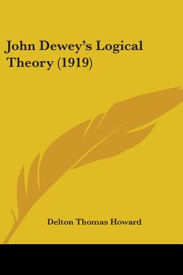John Dewey's Logical Theory (1919) - Howard, Delton Thomas