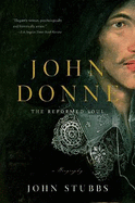 John Donne: The Reformed Soul: A Biography