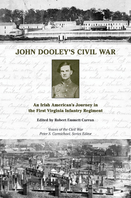 John Dooley's Civil War: An Irish American's Journey in the First Virginia Infantry Regiment - Curran, Robert Emmett
